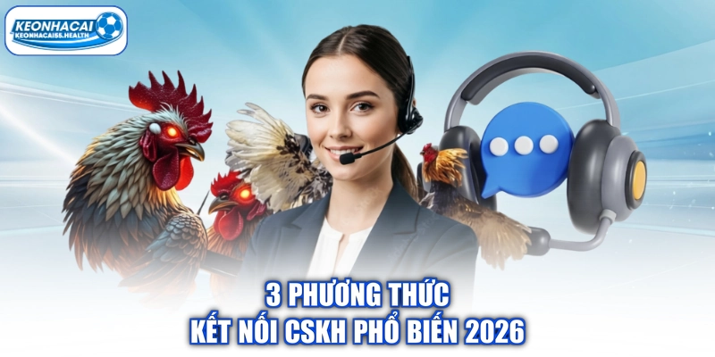 3 phương thức kết nối CSKH phổ biến 2026