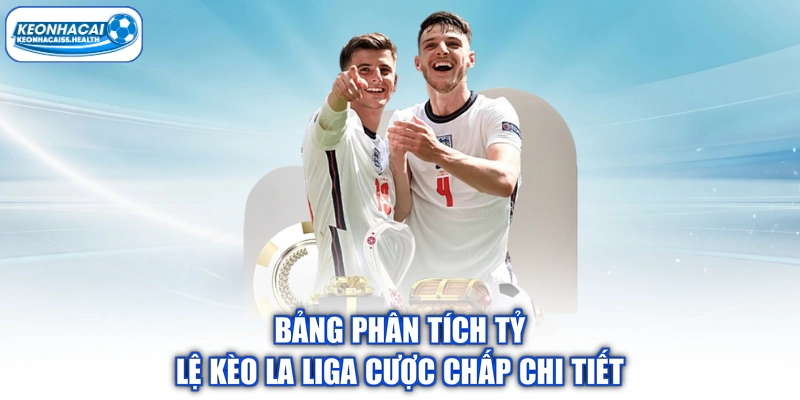 Tỷ lệ phân tích bảng La Liga chấp nhận chi tiết