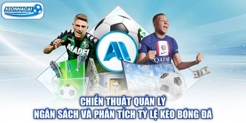 Chiến thuật quản lý ngân sách và phân tích tỷ lệ kèo bóng đá