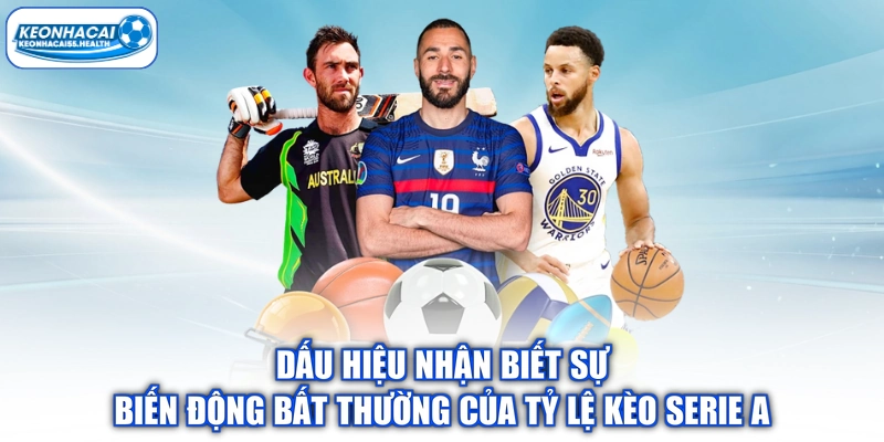 Dấu hiệu nhận biết sự biến động bất thường của tỷ lệ kèo Serie A