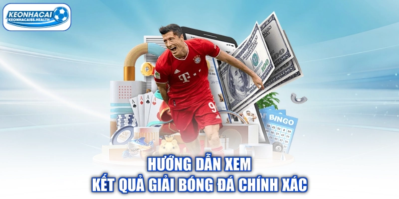 Hướng dẫn xem kết quả giải bóng đá chính xác