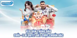 Kèo Bàn Thắng Đầu Cuối - 3 Bí Quyết Bắt Cược Chuẩn Xác