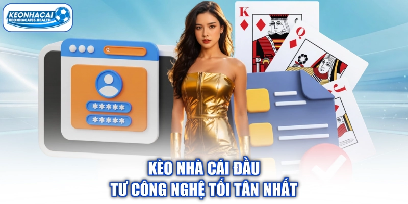 Kèo nhà cái đầu tư công nghệ tối tân nhất