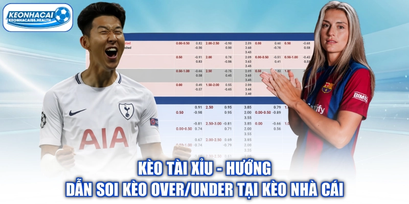 Kèo Tài Xỉu - Hướng Dẫn Soi Kèo Over/Under Tại Kèo Nhà Cái