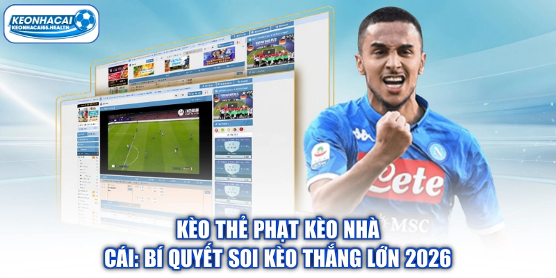 Kèo Thẻ Phạt Kèo nhà cái: Bí Quyết Soi Kèo Thắng Lớn 2026