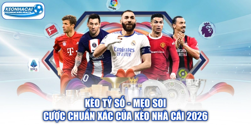 Kèo Tỷ Số - Mẹo Soi Cược Chuẩn Xác Của Kèo Nhà Cái 2026