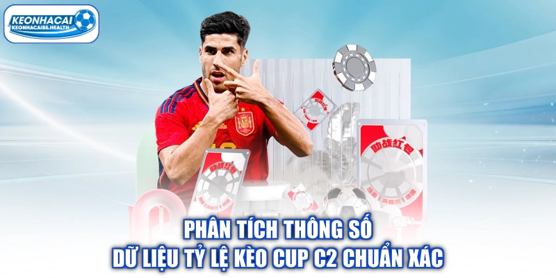 Phân tích thông số dữ liệu tỷ lệ kèo Cup C2 chuẩn xác