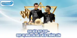 Soi Kèo AFF Cup - Đọc Vị Nhà Cái Bắt Kèo Thắng Lớn