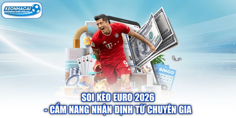 Soi Kèo Euro 2026 - Cẩm Nang Nhận Định Từ Chuyên Gia