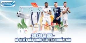 Soi kèo La Liga - Bí Quyết Bắt Cược Giải TBN Chuẩn Xác