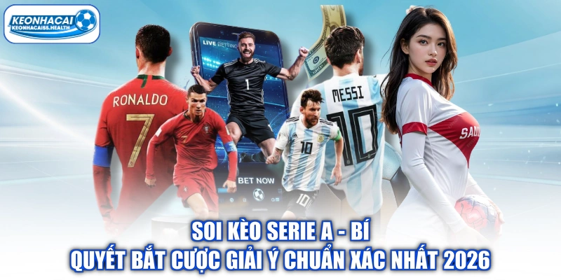 Soi kèo serie A - Bí Quyết Bắt Cược Giải Ý Chuẩn Xác Nhất 2026