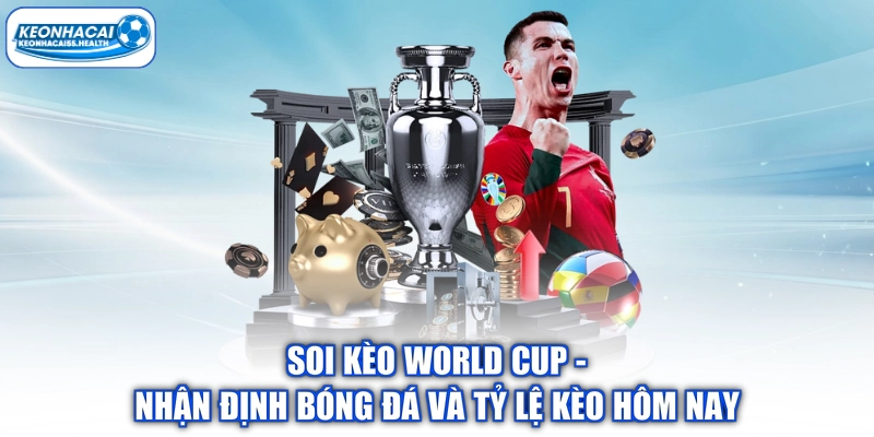 Soi Kèo World Cup - Nhận Định Bóng Đá Và Tỷ Lệ Kèo Hôm Nay