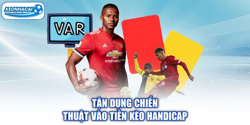 Tận dụng chiến thuật vào tiền kèo Handicap