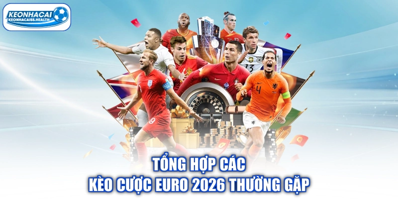 Tổng hợp các kèo cược Euro 2026 thường gặp