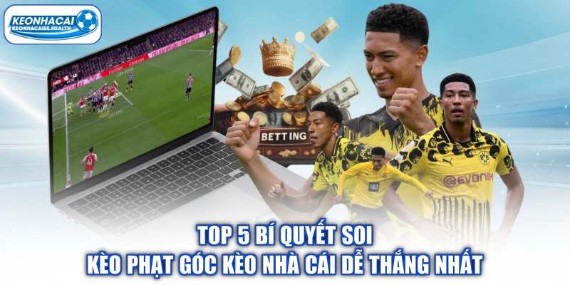 Top 5 Bí Quyết Soi Kèo Phạt Góc Kèo Nhà Cái Dễ Thắng Nhất