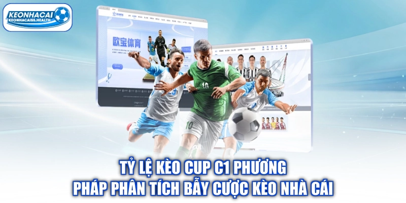 Tỷ Lệ Kèo Cup C1 Phương Pháp Phân Tích Bẫy Cược Kèo Nhà Cái