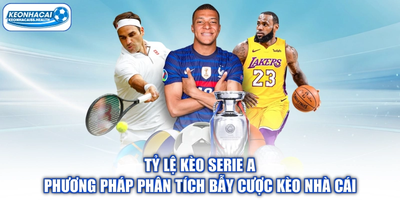 Tỷ Lệ Kèo Serie A Phương Pháp Phân Tích Bẫy Cược Kèo Nhà Cái