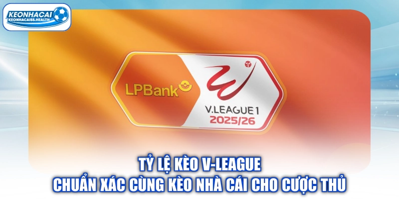 Tỷ Lệ Kèo V-League Chuẩn Xác Cùng Kèo Nhà Cái Cho Cược Thủ